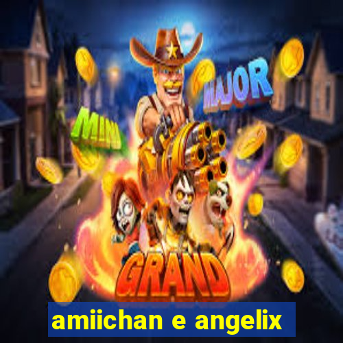 amiichan e angelix